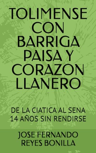 TOLIMENSE CON BARRIGA PAISA Y CORAZON LLANERO: DE LA CIATICA AL SENA 14 ANOS SIN RENDIRSE