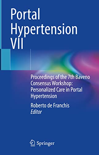 Portal Hypertension VII: Proceedings of the 7th Baveno Consensus Workshop: Personalized Care in Portal Hypertension: de Franchis, Roberto