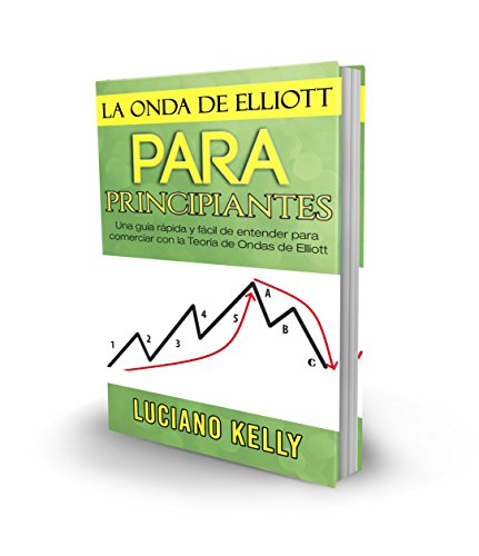 La Onda de Elliott para Principiantes: Una Guía Rápida y Fácil de Entender para Comerciar con la Teoría de Ondas de Elliott (Spanish Edition)