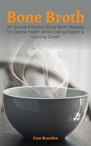 Bone Broth: Bone Broth Recipes: 30 Simple Effective Bone Broth Recipes for Optimal Health While Losing Weight & Looking Great image 2