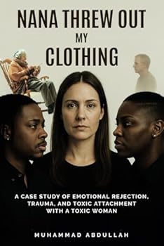 Paperback Nana Threw Out My Clothing: A Case Study of Emotional Rejection, Trauma, and Toxic Attachment with a Toxic Woman Book