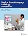 Medical Speech-Language Pathology: A Practitioner's Guide