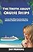 The Truth About Cruise Ships - A Cruise Ship Officer Survives the Work, Adventure, Alcohol, and Sex of Ship Life