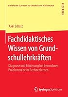 Fachdidaktisches Wissen Von Grundschullehrkraften: Diagnose Und Forderung Bei Besonderen Problemen Beim Rechnenlernen 3658086920 Book Cover