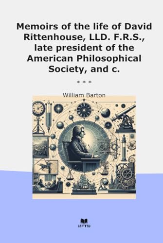 Memoirs of the life of David Rittenhouse, LLD. F.R.S., late president of the American Philosophical Society, and c. (Classic Books)