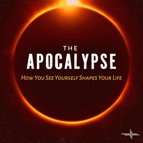 The Apocalypse: How You See Yourself Shapes Your Life