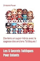 Les 5 Secrets Toltèques Pour Enfants: Deviens un super-héros avec la sagesse des anciens Toltèques ! (Les Fripouilles ATYPIQUES) (French Edition) B0DFKCYBKZ Book Cover