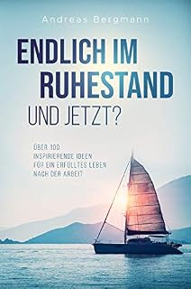 Endlich im Ruhestand - Und jetzt? Über 100 inspirierende Ideen für ein erfülltes Leben nach der Arbeit