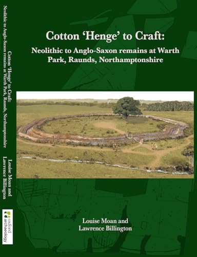 Cotton ‘Henge’ to Craft: Neolithic to Anglo-Saxon Remains at Warth Park, Raunds, Northamptonshire