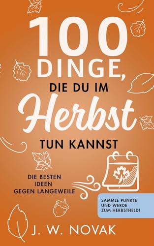 100 Dinge, die du im Herbst tun kannst: Die besten Ideen gegen Langeweile (100 Dinge, die du tun kannst)