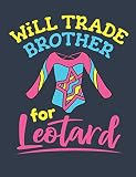 Will Trade Brother For Leotard: Gymnastics Composition Book, Blank Paperback Notebook For Gymnast To Write In, 150 Pages, college ruled