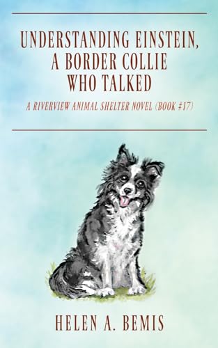 Understanding Einstein, A Border Collie Who Talked: A Riverview Animal Shelter Novel (No. 17)