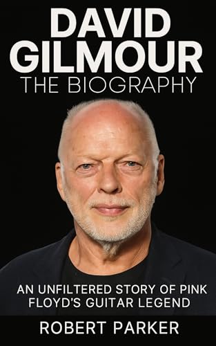 David Gilmour: The Definitive Biography: An Unfiltered Story of Pink Floyd’s Guitar Legend (English Edition)