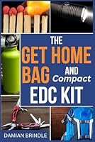The Get Home Bag and Compact EDC Kit: How to Assemble a Complete Bag with Better Gear for Half the Price of Other Bags 1695166507 Book Cover