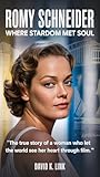 Romy Schneider: Where Stardom Met Soul: The True Story of a Woman Who Let the World See Her Heart Through Film (English Edition)