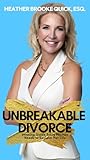 UNBREAKABLE DIVORCE: The Winning Divorce Guide Every Woman Needs to Reclaim Her Life