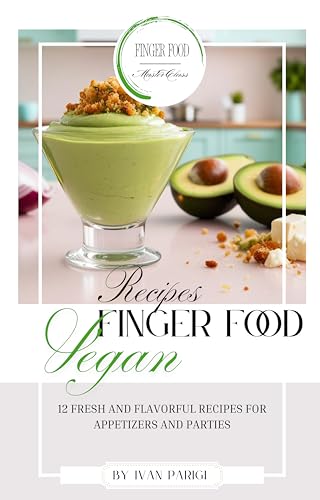 Vegan Finger Food Recipes:: 12 Light Tempting and Practical Recipes for Party and Appetiser (Finger food recipes Ideas for Parties and More Book 2)