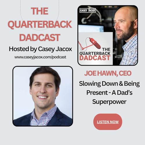 Joe Hawn, CEO -&ldquo;From High-Intensity Leader to Intentional Dad: What Changed at Home&rdquo;