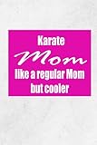 Karate Mom like a regular Mom but cooler: Funny Karate Notebook Mom, Gift for Karate Lovers , Lined Journal For Writing Notes ( Blank Lined Pages, 6x9, 120 Pages)