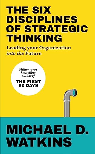 The Six Disciplines of Strategic Thinking: Leading Your Organization Into the Future (Ebury Edge)