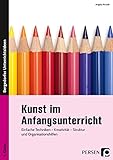  Kunst im Anfangsunterricht: Einfache Techniken - Kreativität - Struktur und Organisationshilfen (1. Klasse)