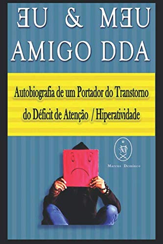 Eu & Meu Amigo DDA. Autobiografia de um Portador do Transtorno do Déficit de Atenção / Hiperatividade - Deminco, Marcus