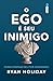 O ego é seu inimigo: Como dominar seu pior adversário