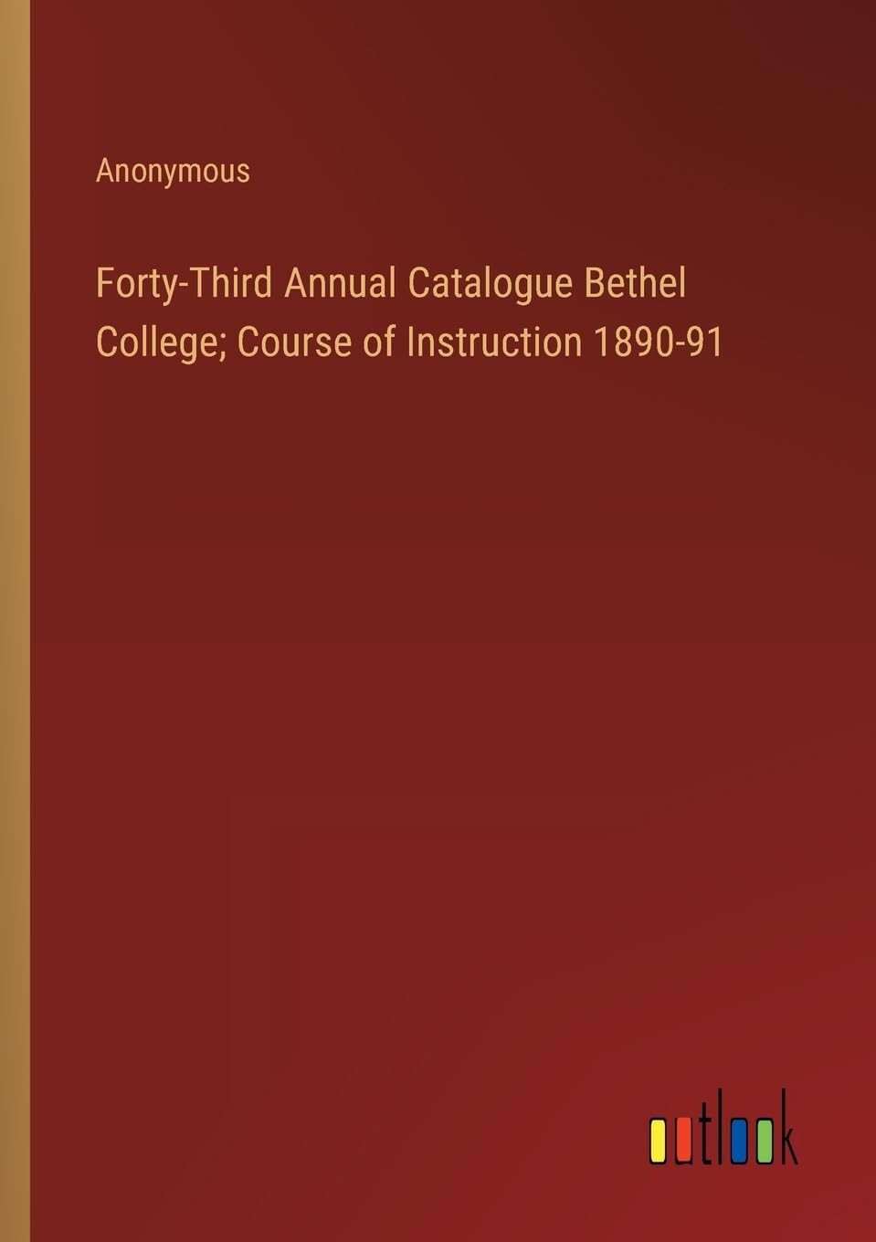 Forty-Third Annual Catalogue Bethel College; Course of Instruction 1890-91