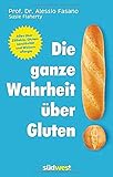 Die ganze Wahrheit über Gluten: Alles über Zöliakie, Glutensensitivität und Weizenallergie. Mit