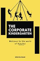 The Corporate Kindergarten: Welcome to the world of Kidults! B0BT6YJDN2 Book Cover