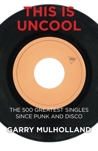 This is Uncool: The 500 Greatest Singles Since Punk and Disco