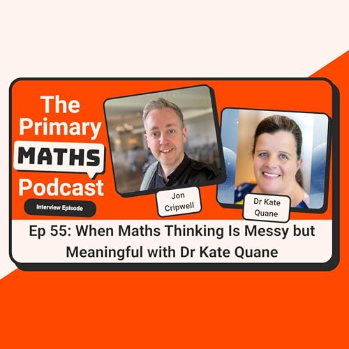 When Maths Thinking is Messy but Meaningful - with Dr Kate Quane