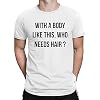 Mens T Shirt with a body like this who needs hair 100% Cotton White Man T-Shirt 100% Cotton Sleeve Shirt White