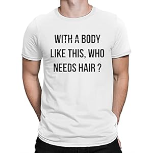 Mens T Shirt with a body like this who needs hair 100% Cotton White Man T-Shirt 100% Cotton Sleeve Shirt White