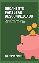 Orçamento Familiar Descomplicado: Transforme sua vida financeira e conquiste a liberdade financeira com o guia descomplicado para o orçamento familiar perfeito!