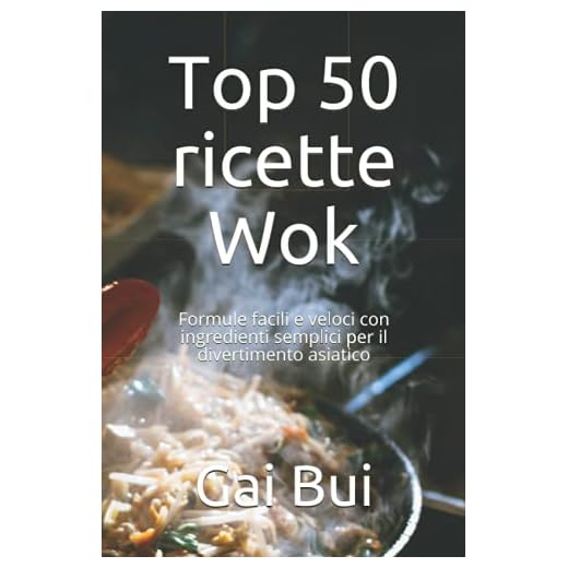 Top 50 ricette Wok: Formule facili e veloci con ingredienti semplici per il divertimento asiatico