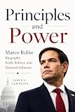 Principles and Power : Marco Rubio Biography: Faith, Politics, and National Influence
