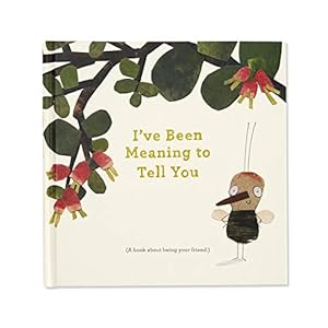 I’ve Been Meaning to Tell You (A Book About Being Your Friend) —An illustrated gift book about friendship and appreciation.