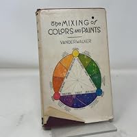 The mixing of colors and paints: Description, properties, theory, harmony and management of colors: the mixing and use of colors and paints for ... crafts, furniture and polychroine finishing B00087MD5U Book Cover