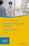 Beziehungskompetenz im Beruf: Brücken bauen mit Empathie und gewaltfreier Kommunikation (Haufe TaschenGuide 283)
