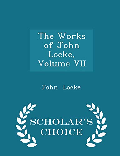 The Works of John Locke, Volume VII - Scholar's... 1296128172 Book Cover