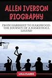  ALLEN IVERSON BIOGRAPHY: From Hardship to Hardwood: The Journey of a Basketball Legend