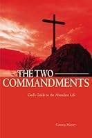The Two Commandments: God's Guide to the Abundant Life 141960614X Book Cover