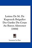  Lettres de M. de Kageneck Brigadier Des Gardes Du Corps Au Baron Alstromer (1884)