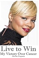 Live to Win: My Victory Over Cancer 0996782419 Book Cover