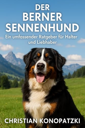Berner Sennenhund Ratgeber – Das umfassende Berner Sennenhund Ratgeber Buch