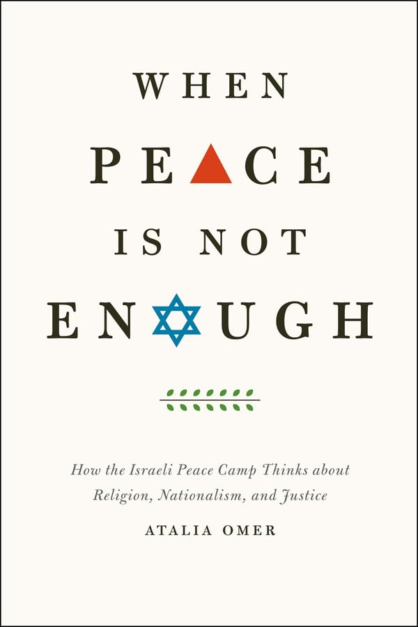 When Peace Is Not Enough: How the Israeli Peace Camp Thinks About Religion, Nationalism, and Justice