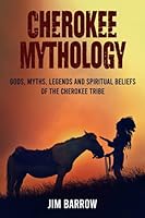 Cherokee Mythology: Gods, Myths, Legends and Spiritual Beliefs of the Cherokee Tribe (Easy History) B099C8S1P2 Book Cover