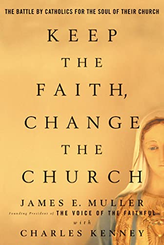 Keep The Faith, Change The Church: The Battle By Catholics For The Soul Of Their Church