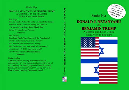 Donald J. Netanyahu and Benjamin Trump: On the Israeli-American Interface in the Netanyahu-Trump Era – A Glimpse at an Era in Demise, with a View to the Future (503 pp.)
